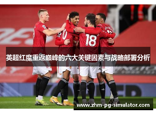 英超红魔重返巅峰的六大关键因素与战略部署分析