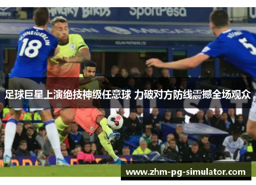 足球巨星上演绝技神级任意球 力破对方防线震撼全场观众 足球巨星上演绝技神级任意球 力破对方防线震撼全场观众