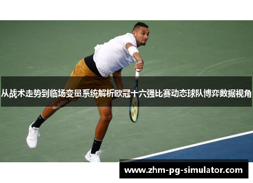 从战术走势到临场变量系统解析欧冠十六强比赛动态球队博弈数据视角