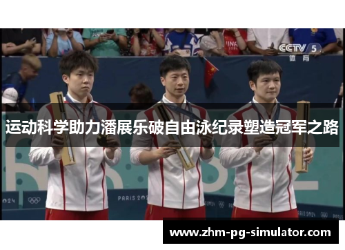 运动科学助力潘展乐破自由泳纪录塑造冠军之路 运动科学助力潘展乐破自由泳纪录塑造冠军之路