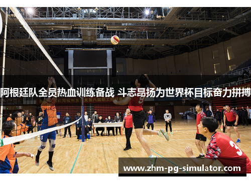 阿根廷队全员热血训练备战 斗志昂扬为世界杯目标奋力拼搏 阿根廷队全员热血训练备战 斗志昂扬为世界杯目标奋力拼搏