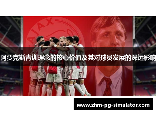 阿贾克斯青训理念的核心价值及其对球员发展的深远影响 阿贾克斯青训理念的核心价值及其对球员发展的深远影响