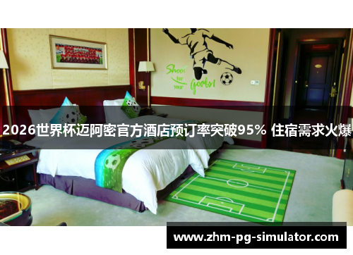 2026世界杯迈阿密官方酒店预订率突破95% 住宿需求火爆