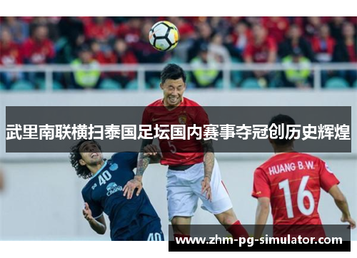 武里南联横扫泰国足坛国内赛事夺冠创历史辉煌 武里南联横扫泰国足坛国内赛事夺冠创历史辉煌