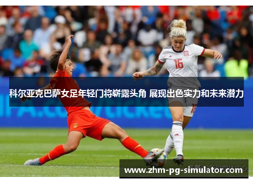科尔亚克巴萨女足年轻门将崭露头角 展现出色实力和未来潜力