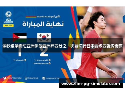 读秒绝杀震动亚洲伊朗亚洲杯四分之一决赛逆转日本晋级四强传奇夜